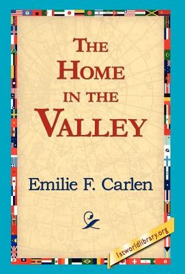 The Home in the Valley by Carlen, Emilie F.
