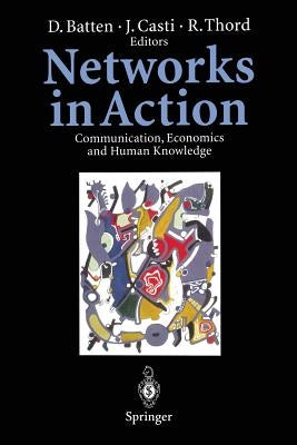 Networks in Action: Communication, Economics and Human Knowledge by Batten, David
