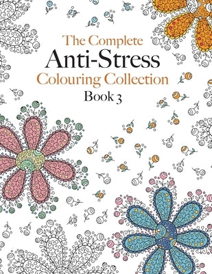 The Complete Anti-stress Colouring Collection Book 3: The ultimate calming colouring book collection by Rose, Christina