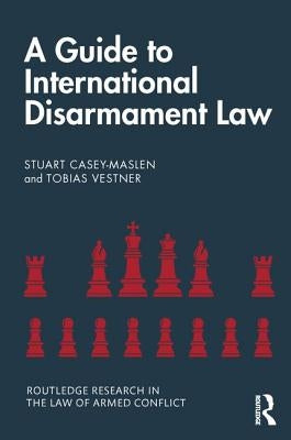 A Guide to International Disarmament Law by Casey-Maslen, Stuart