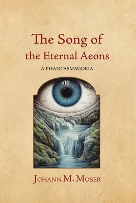 The Song of the Eternal Aeons: A Phantasmagoria by Moser, Johann M.