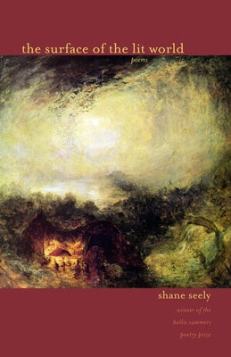 The Surface of the Lit World: Poems by Seely, Shane