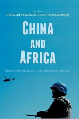 China and Africa: Building Peace and Security Cooperation on the Continent by Alden, Chris