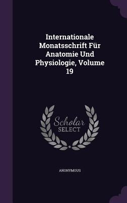 Internationale Monatsschrift Für Anatomie Und Physiologie, Volume 19 by Anonymous