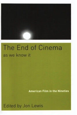 The End of Cinema as We Know It: American Film in the Nineties by Lewis, Jon
