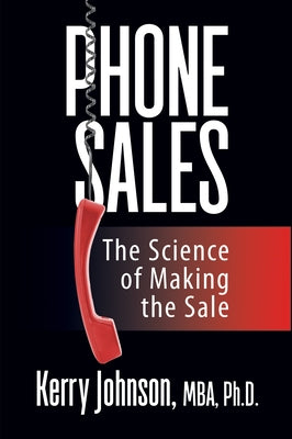Phone Sales: The Science of Making the Sale by Johnson, Kerry