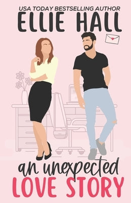 An Unexpected Love Story: A sweet, heartwarming & uplifting romantic comedy by Hall, Ellie