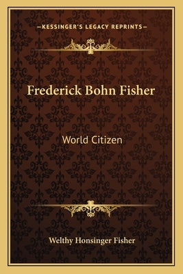 Frederick Bohn Fisher: World Citizen by Fisher, Welthy Honsinger