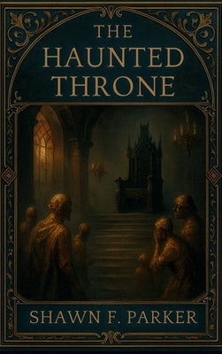 The Haunted Throne by Parker, Shawn F.