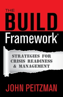 The BUILD Framework(R): Strategies for Crisis Readiness & Management by Peitzman, John