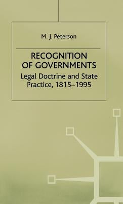Recognition of Governments: Legal Doctrine and State Practice, 1815-1995 by Peterson, M.