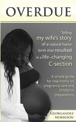 Overdue: A Practical Guide For Pregnancy Care and Childbirth Preparation by Morrison, Georgandez