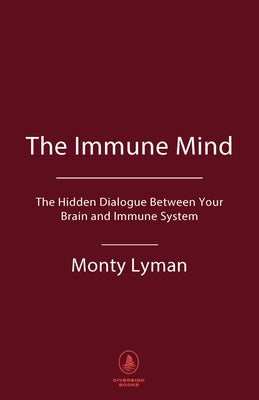 The Immune Mind: The Hidden Dialogue Between Your Brain and Immune System. by Lyman, Monty
