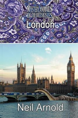 The Mystery Animals of the British Isles: London by Arnold, Neil