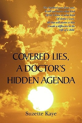 Covered Lies, a Doctor's Hidden Agenda by Kaye, Suzette