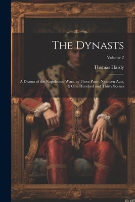 The Dynasts; a Drama of the Napoleonic Wars, in Three Parts, Nineteen Acts, & one Hundred and Thirty Scenes; Volume 2 by Hardy, Thomas