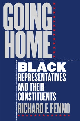 Going Home: Black Representatives and Their Constituents by Fenno, Richard F.