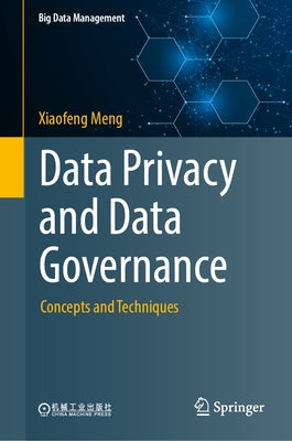 Data Privacy and Data Governance: Concepts and Techniques by Meng, Xiaofeng