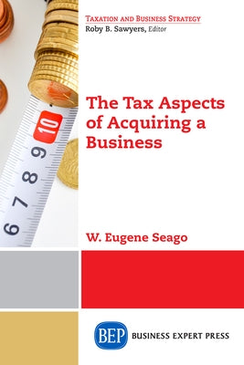 The Tax Aspects of Acquiring a Business by Seago, W. Eugene