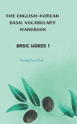 The English-Korean Basic Vocabulary Handbook: Basic Words 1 by Choi, Young Eun