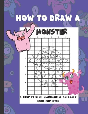 How To Draw A Monster: A Step-By-Step Drawing & Activity Book for Kids by Salvatierra, Nita
