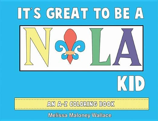 It's Great to Be a Nola Kid: An A-Z Coloring Book by Wallace, Melissa