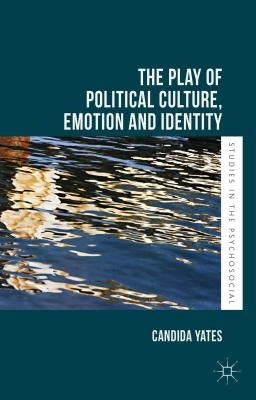 The Play of Political Culture, Emotion and Identity by Yates, Candida