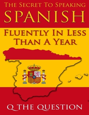 The Secret to Speaking Spanish Fluently in Less Than a Year by Harrison, Kp