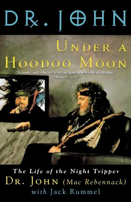 Under a Hoodoo Moon: The Life of the Night Tripper by Rebennack, Mac