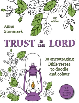 Trust in the Lord: 30 encouraging Bible verses to doodle and colour: UK edition by Stenmark, Anna