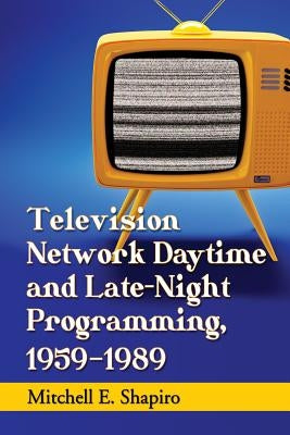 Television Network Daytime and Late-Night Programming, 1959-1989 by Shapiro, Mitchell E.