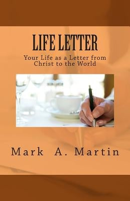 Life Letter: Your Life as a Letter from Christ to the World by Martin, Mark a.