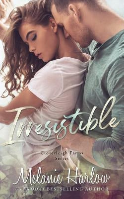 Irresistible: Cloverleigh Farms Book 1 by Harlow, Melanie