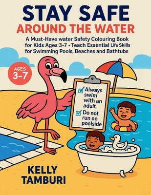Stay safe around the water: Must-Have Water Safety Colouring Book for Kids Ages 3-7 - Teach Essential Life Skills for Swimming Pools, Beaches & Bathtu by Tamburi, Kelly