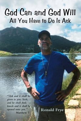God Can and God Will: All You Have to Do Is Ask by Frye, Ronald