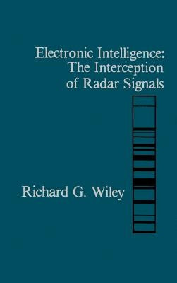 Electronic Intelligence: The Interception of Radar Signals by Wiley, Richard G.