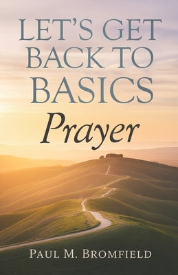 Let's Get Back to Basics: Prayer by Bromfield, Paul M.