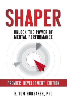 Shaper: Unlock the Power of Mental Performance by Hunsaker, B. Tom