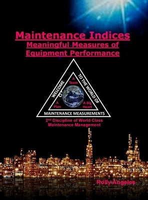 Maintenance Indices - Meaningful Measures of Equipment Performance Analysis: 9th Discipline on World Class Maintenance Management by Angeles, Rolly
