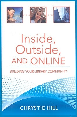 Inside, Outside, and Online: Building Your Library Community by Hill, Chrystie