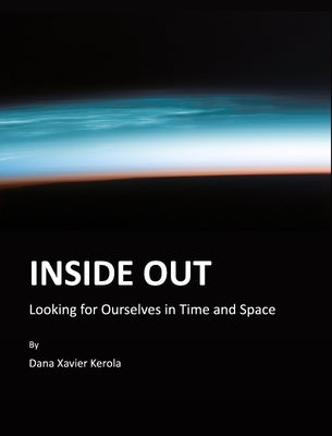 Inside Out: Looking for Ourselves in Time and Space by Kerola, Dana Xavier