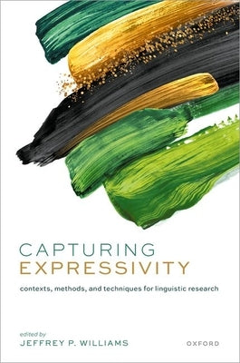Capturing Expressivity: Contexts, Methods, and Techniques for Linguistic Research by Williams, Jeffrey P.