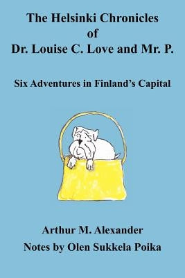 The Helsinki Chronicles of Dr. Louise C. Love and Mr. P. by Alexander, Arthur M.