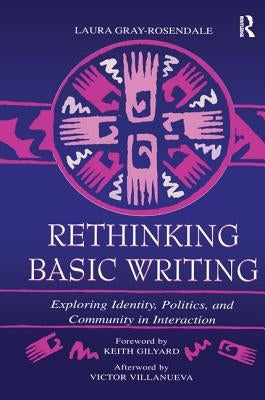 Rethinking Basic Writing: Exploring Identity, Politics, and Community in Interaction by Gray-Rosendale, Laura