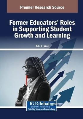 Former Educators' Roles in Supporting Student Growth and Learning by West, Erin K.
