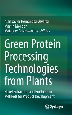 Green Protein Processing Technologies from Plants: Novel Extraction and Purification Methods for Product Development by Hernández-Álvarez, Alan Javier