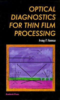 Optical Diagnostics for Thin Film Processing by Herman, Irving P.