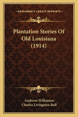 Plantation Stories Of Old Louisiana (1914) by Wilkinson, Andrews