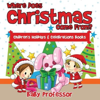 Where Does Christmas Come From? Children's Holidays & Celebrations Books by Baby Professor