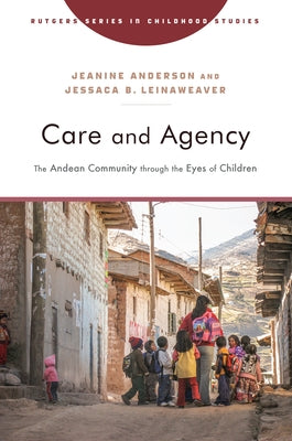 Care and Agency: The Andean Community Through the Eyes of Children by Anderson, Jeanine